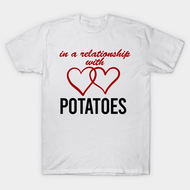 In a relationship with POTATOES T-Shirt by Maffw